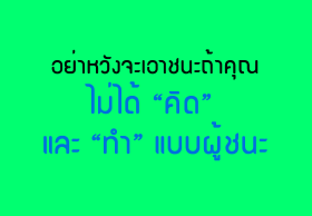 อย่าหวังจะเอาชนะถ้าคุณไม่ได้ “คิด” และ “ทำ” แบบผู้ชนะ