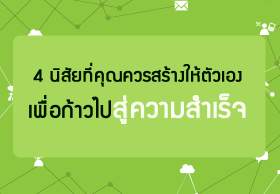 4 นิสัยที่คุณควรสร้างให้ตัวเองเพื่อก้าวไปสู่ความสำเร็จ