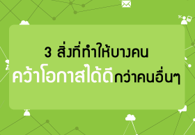 3 สิ่งที่ทำให้บางคนคว้าโอกาสได้ดีกว่าคนอื่นๆ