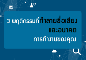 3 พฤติกรรมที่ทำลายชื่อเสียงและอนาคตการทำงานของคุณ