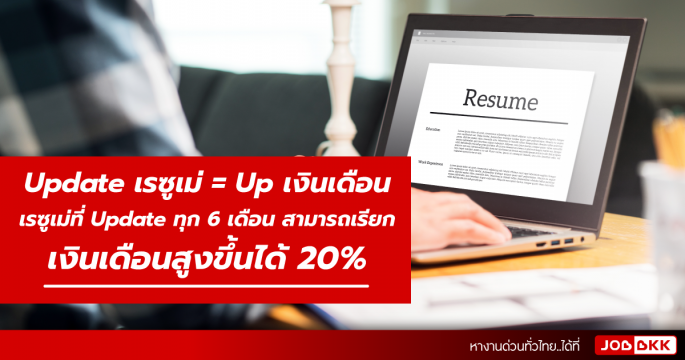 อยาก Up เงินเดือน ต้อง Update เรซูเม่ >> เรซูเม่ที่ Update ทุก 6 เดือน สามารถเรียกเงินเดือนสูงขึ้นได้ 20 เปอร์เซ็นต์
