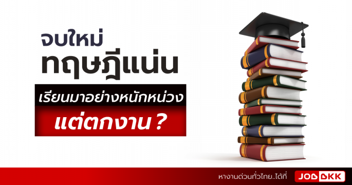 จบใหม่ทฤษฎีแน่น เรียนมาอย่างหนักหน่วง แต่ตกงาน