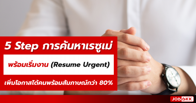 5 Step การค้นหาเรซูเม่พร้อมเริ่มงาน (Resume Urgent) เพิ่มโอกาสได้คนพร้อมสัมภาษณ์กว่า 80 เปอร์เซ็นต์