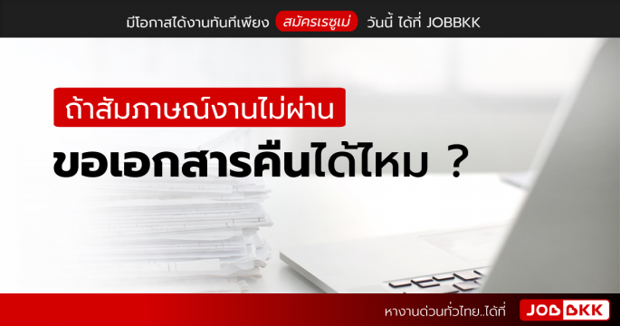 ถ้าสัมภาษณ์งานไม่ผ่าน ขอเอกสารคืนได้ไหม