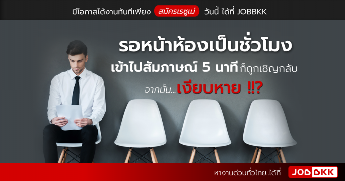 รอหน้าห้องเป็นชั่วโมง เข้าไปสัมภาษณ์ 5 นาที ก็ถูกเชิญกลับ จากนั้นเงียบหาย