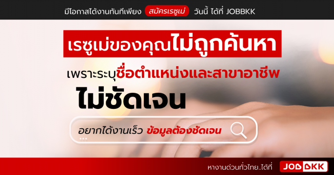 เรซูเม่ของคุณไม่ถูกค้นหา เพราะระบุชื่อตำแหน่งและสาขาอาชีพ ไม่ชัดเจน อยากได้งานเร็ว ข้อมูลต้องชัดเจน