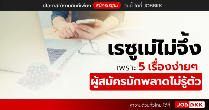 เรซูเม่ไม่จึ้ง เพราะ 5 เรื่องง่ายๆ ที่ผู้สมัครมักพลาดไม่รู้ตัว