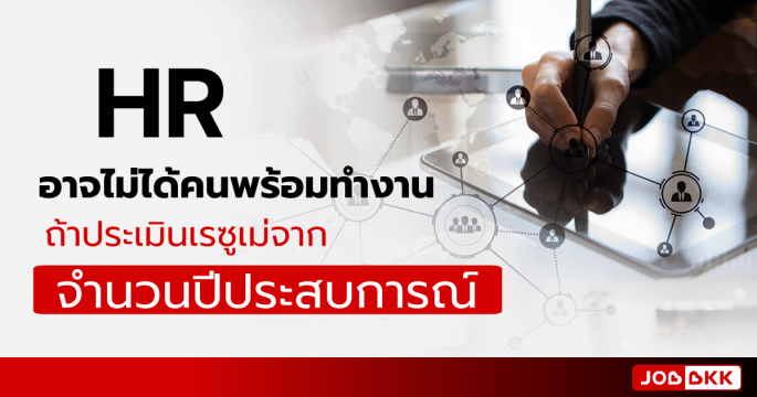 HR อาจไม่ได้คนพร้อมทำงาน ถ้าประเมินเรซูเม่จากจำนวนปีประสบการณ์