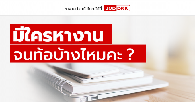 มีใครหางานจนท้อบ้างไหมคะ ?