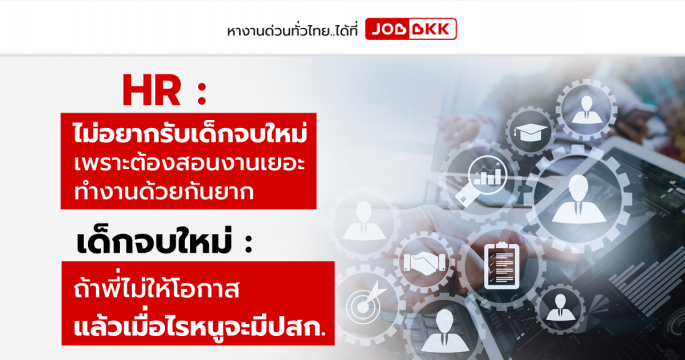 HR : ไม่อยากรับเด็กจบใหม่ เพราะต้องสอนงานเยอะ ทำงานด้วยกันยาก เด็กจบใหม่ : ถ้าพี่ไม่ให้โอกาส แล้วเมื่อไรหนูจะมีปสก.
