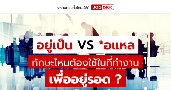 อยู่เป็น VS *อแหล   ทักษะไหนต้องใช้ในที่ทำงาน เพื่ออยู่รอด ?