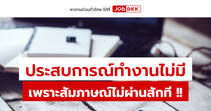 ประสบการณ์ทำงานไม่มี เพราะสัมภาษณ์ไม่ผ่านสักที !!