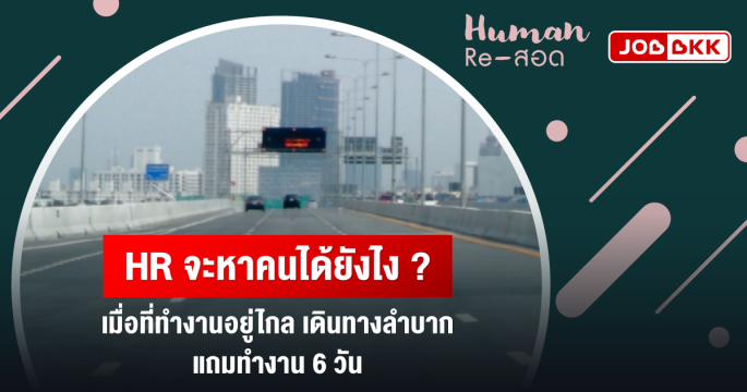 HR จะหาคนได้ยังไง เมื่อที่ทำงานอยู่ไกล เดินทางลำบาก แถมทำงาน 6 วัน