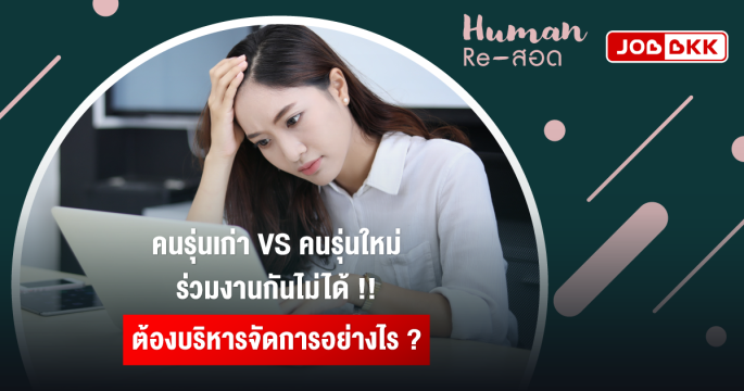 คนรุ่นเก่า VS คนรุ่นใหม่ ร่วมงานกันไม่ได้ ต้องบริหารจัดการอย่างไร ?