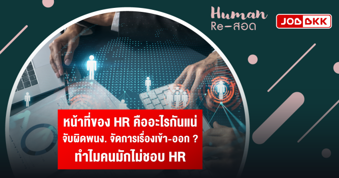 หน้าที่ของ HR คืออะไรกันแน่ จับผิดพนง. จัดการเรื่องเข้า-ออก ทำไมคนมักไม่ชอบ HR