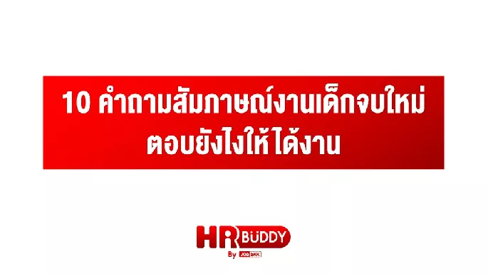 10 คำถามสัมภาษณ์งานเด็กจบใหม่ ตอบยังไงให้ได้งาน
