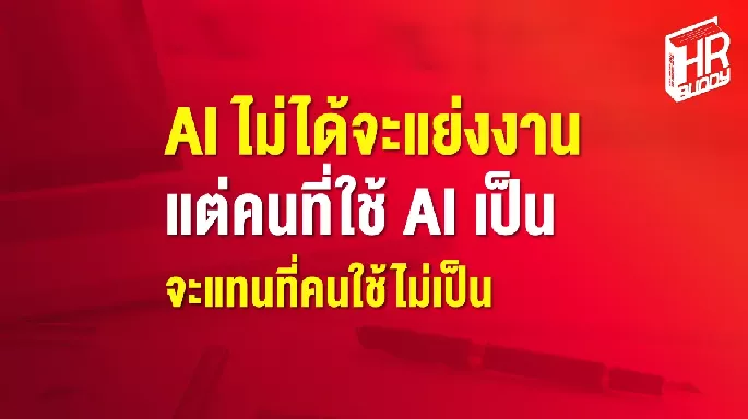 AI ไม่ได้จะแย่งงาน แต่คนที่ใช้ AI เป็น จะแทนที่คนใช้ไม่เป็น