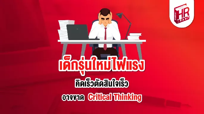 เด็กรุ่นใหม่ไฟแรง คิดเร็วตัดสินใจเร็ว อาจขาด Critical Thinking
