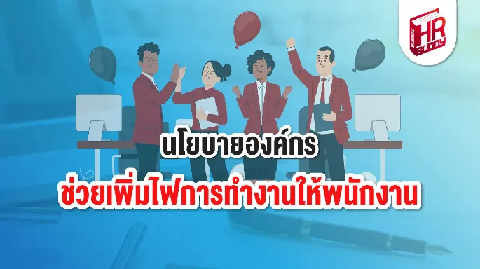 นโยบายองค์กร ช่วยเพิ่มไฟการทำงานให้พนักงาน