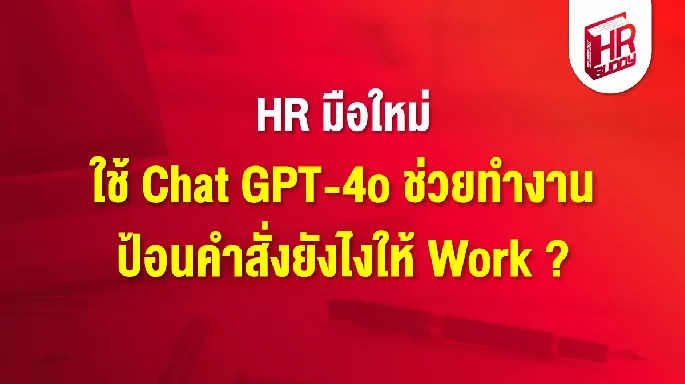 HR มือใหม่ ใช้ Chat GPT-4o ช่วยทำงาน ป้อนคำสั่งยังไงให้ Work ?