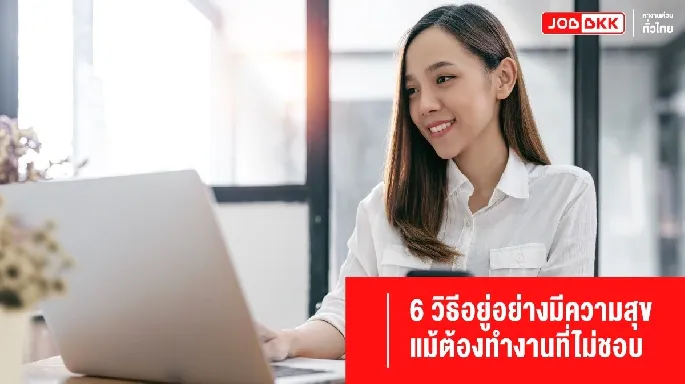 6 วิธีอยู่อย่างมีความสุข แม้ต้องทำงานที่ไม่ชอบ