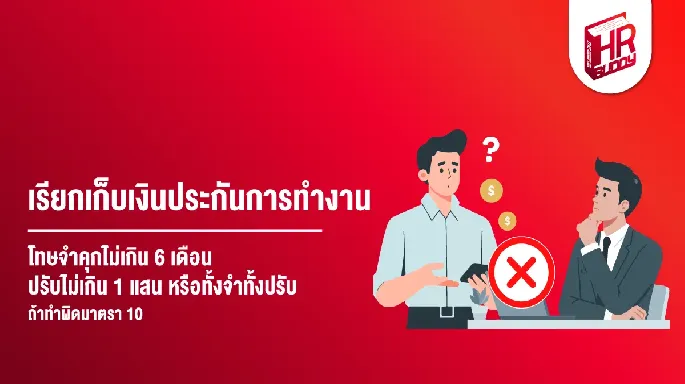 เรียกเก็บเงินประกันการทำงาน โทษจำคุกไม่เกิน 6 เดือน ปรับไม่เกิน 1 แสน หรือทั้งจำทั้งปรับ ถ้าทำผิดมาตรา 10