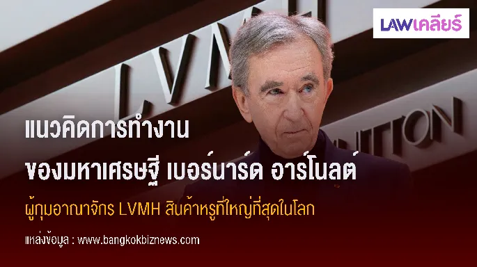 แนวคิดการทำงานของมหาเศรษฐี เบอร์นาร์ด อาร์โนลต์ ผู้กุมอาณาจักร LVMH สินค้าหรูที่ใหญ่ที่สุดในโลก