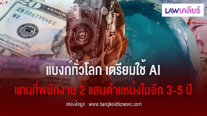 แบงก์ทั่วโลก เตรียมใช้ AI แทนที่พนักงาน 2 แสนตำแหน่ง ในอีก 3-5 ปี