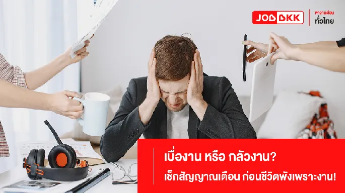 เบื่องาน หรือ กลัวงาน? เช็กสัญญาณเตือน ก่อนชีวิตพังเพราะงาน!