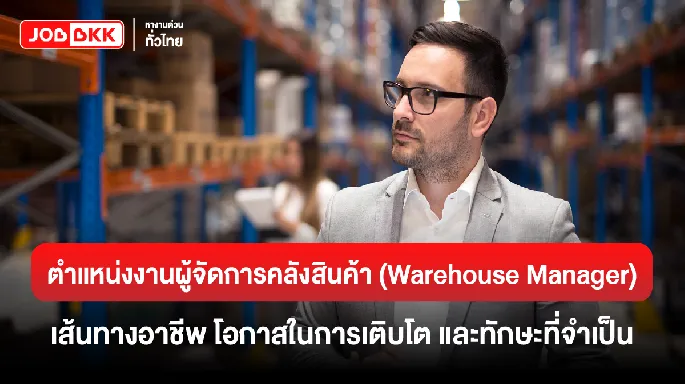 ตำแหน่งงานผู้จัดการคลังสินค้า (Warehouse Manager) เส้นทางอาชีพ โอกาสในการเติบโต และทักษะที่จำเป็น
