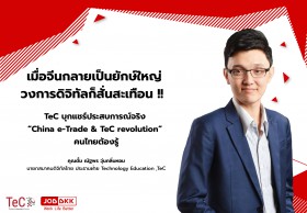 เมื่อจีนกลายเป็นยักษ์ใหญ่ วงการดิจิทัลก็สั่นสะเทือน TeC บุกแชร์ประสบการณ์จริง “China e-Trade & TeC revolution” คนไทยต้องรู้