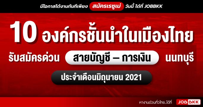 10 องค์กรชั้นนำในเมืองไทย รับสมัครด่วน สายบัญชี – การเงิน นนทบุรี ประจำเดือนมิ.ย. 2021