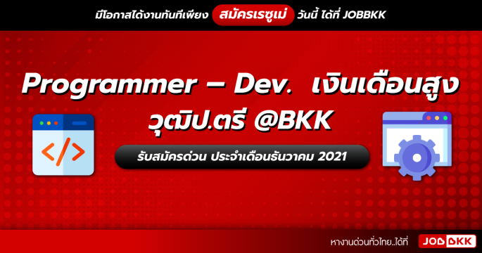 Programmer – Dev.  เงินเดือนสูง วุฒิป.ตรี @BKK รับสมัครด่วน ประจำเดือนธ.ค. 2021