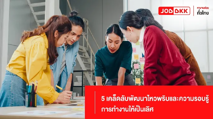 5 เคล็ดลับพัฒนาไหวพริบและความรอบรู้ การทำงานให้เป็นเลิศ